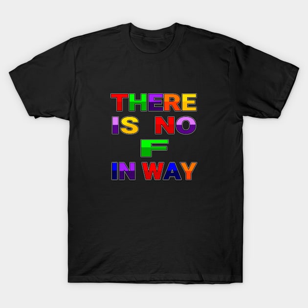 There is no F in way. T-Shirt by Manatee Max